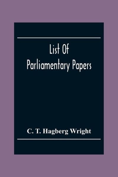 Cover for C T Hagberg Wright · List Of Parliamentary Papers (Paperback Book) (2020)