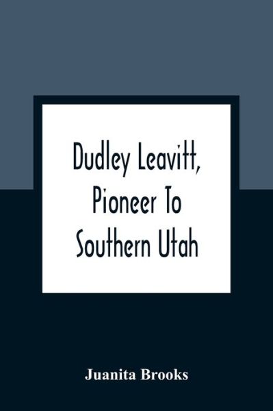 Cover for Juanita Brooks · Dudley Leavitt, Pioneer To Southern Utah (Paperback Book) (2021)