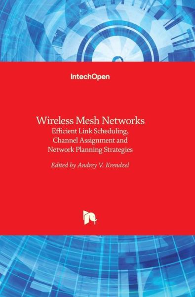 Cover for Andrey Krendzel · Wireless Mesh Networks: Efficient Link Scheduling, Channel Assignment and Network Planning Strategies (Hardcover Book) (2012)