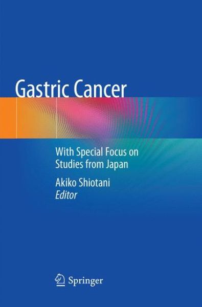 Cover for Akiko Shiotani · Gastric Cancer: With Special Focus on Studies from Japan (Paperback Book) [Softcover Reprint of the Original 1st 2019 edition] (2019)