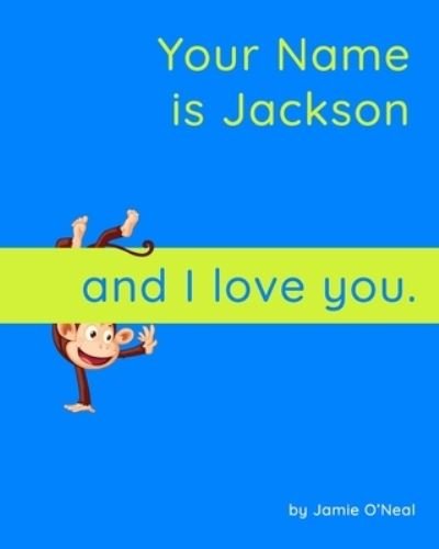 Your Name is Jackson and I Love You: A Baby Book for Jackson - Jamie O'Neal - Books - Independently Published - 9798544023722 - July 26, 2021