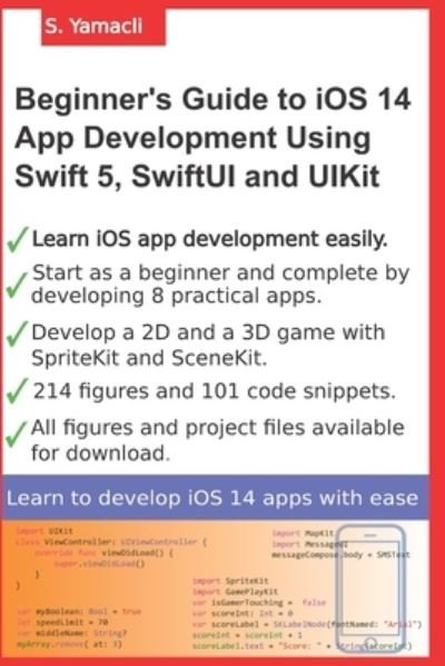 Beginner's Guide to iOS 14 App Development Using Swift 5, SwiftUI and UIKit - Serhan Yamacli - Livres - Independently Published - 9798555856722 - 30 octobre 2020