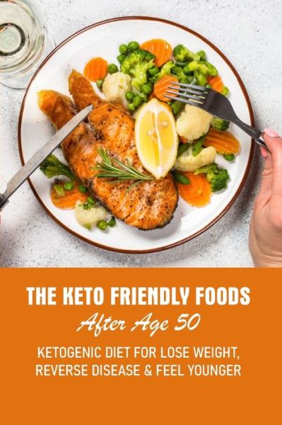 Cover for Penelope Eure · The Keto Friendly Foods After Age 50 Ketogenic Diet For Lose Weight, Reverse Disease &amp; Feel Younger (Paperback Book) (2020)