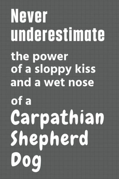 Cover for Wowpooch Press · Never underestimate the power of a sloppy kiss and a wet nose of a Carpathian Shepherd Dog (Paperback Bog) (2020)