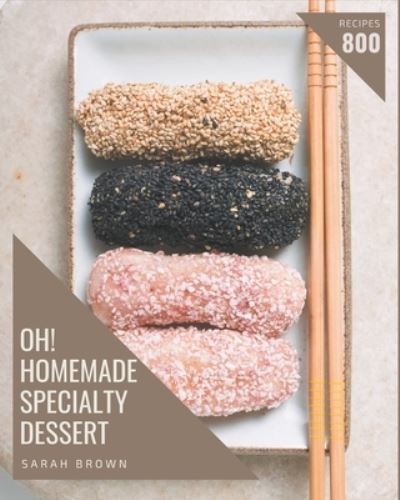 Cover for Sarah Brown · Oh! 800 Homemade Specialty Dessert Recipes (Paperback Book) (2020)