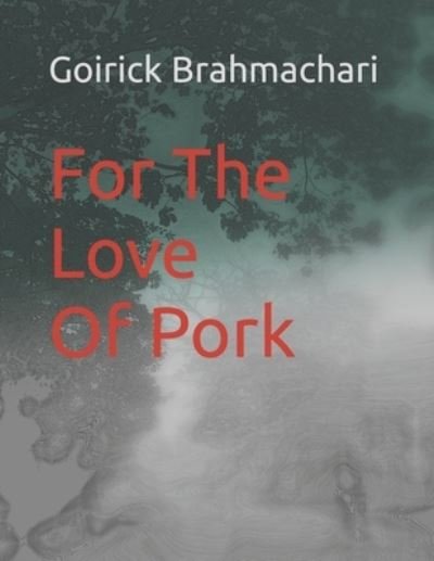 Cover for Goirick Brahmachari · For The Love Of Pork (Pocketbok) (2021)