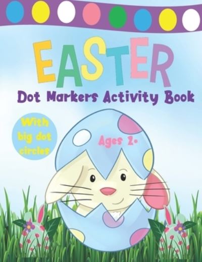 Easter Dot Markers Activity Book Ages 2+ - Kally Mayer - Kirjat - Independently Published - 9798723156722 - keskiviikko 17. maaliskuuta 2021