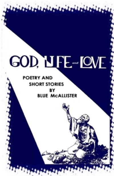 Cover for Mozart Blue Thundercloud McAllister · GOD, LIFE and LOVE: Poetry and Short Stories (Paperback Book) (2021)