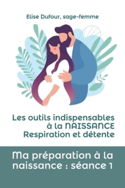 Cover for Elise Dufour · Ma preparation a la naissance: Seance 1: Les outils indispensables a la naissance: respiration et detente - Ma Preparation A La Naissance (Paperback Book) (2021)