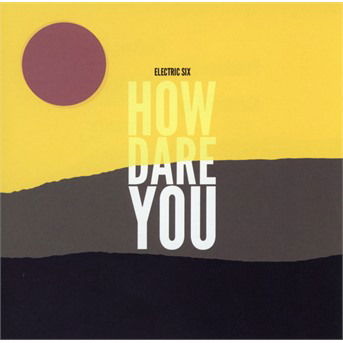 How Dare You? - Electric Six - Musique - MVD - 0782388110723 - 12 octobre 2017