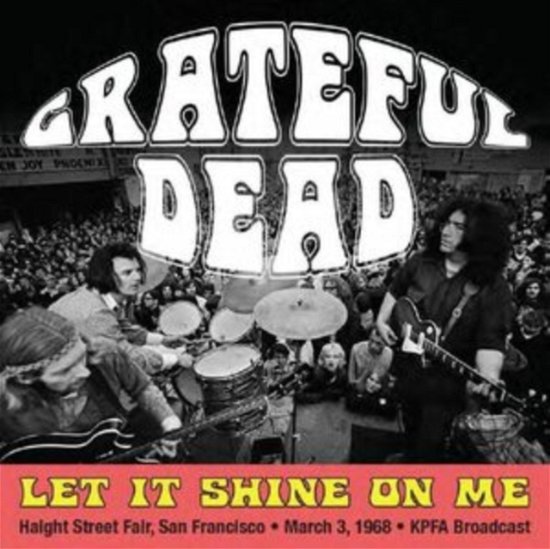 Cover for Grateful Dead · Let It Shine On Me: Haight Street Fair / San Francisco / March 3rd 1968 / Kpfa Broadcast (CD) (2023)