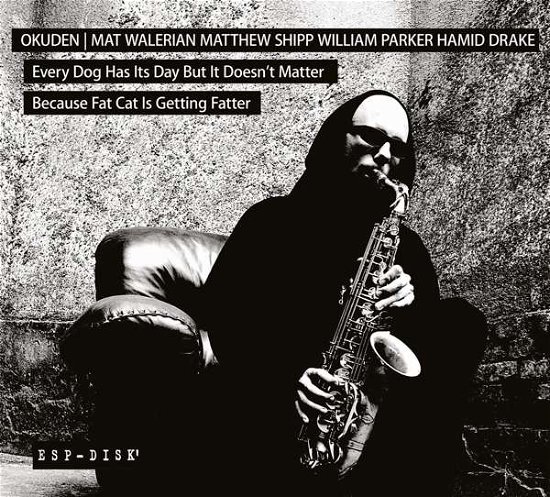 Cover for Okuden Quartet / Mat Walerian / Matthew Shipp / William Parker / Hamid Drake · Every Dog Has Its Day But It Doesn't Matter Because Fat Cat Is Getting Fatter (CD) (2020)