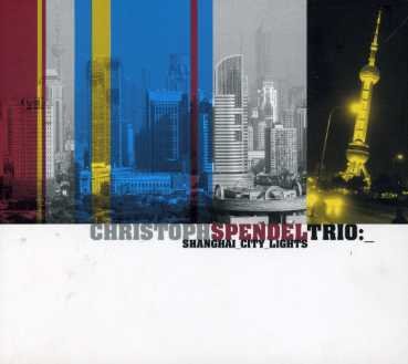 Cover for Christoph Spendel Trio · Christoph Spendel Trio - Shangai City Lights (CD) (2005)