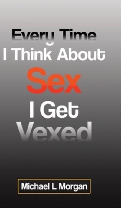 Cover for Michael Morgan · Every Time I Think About Sex I Get Vexed (Hardcover Book) (2020)