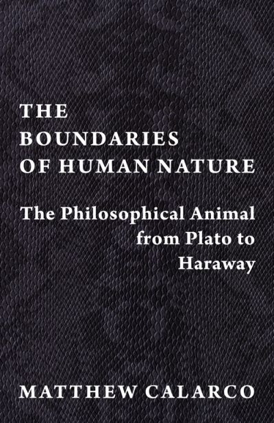 Cover for Calarco, Matthew (Chair, CSU Fullerton) · The Boundaries of Human Nature: The Philosophical Animal from Plato to Haraway (Hardcover Book) (2021)