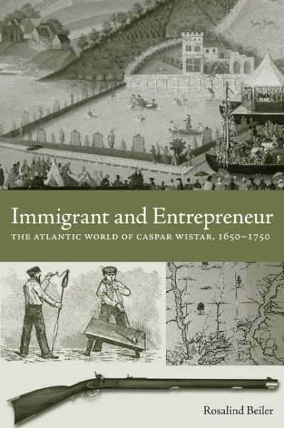 Cover for Beiler, Rosalind (University of Central Florida) · Immigrant and Entrepreneur: The Atlantic World of Caspar Wistar, 1650-1750 - Max Kade Research Institute (Inbunden Bok) (2008)