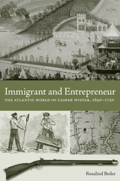 Cover for Beiler, Rosalind (University of Central Florida) · Immigrant and Entrepreneur: The Atlantic World of Caspar Wistar, 1650-1750 - Max Kade Research Institute (Innbunden bok) (2008)