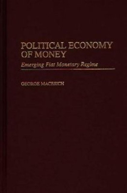 Cover for George Macesich · Political Economy of Money: Emerging Fiat Monetary Regime (Gebundenes Buch) (1999)