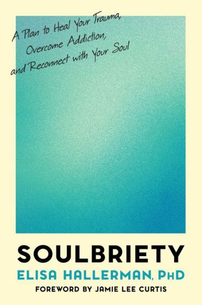 Elisa Hallerman · Soulbriety : A Plan to Heal Your Trauma, Overcome Addiction, and Reconnect with Your Soul (Gebundenes Buch) (2022)