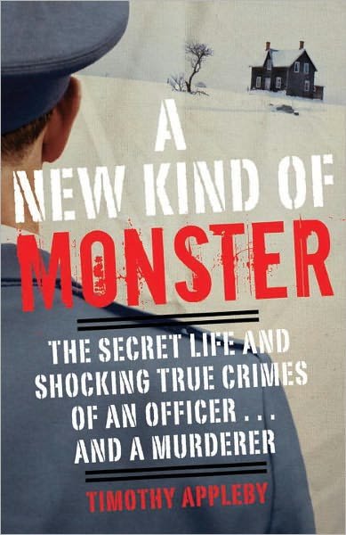 Cover for Timothy Appleby · A New Kind of Monster: the Secret Life and Shocking True Crimes of an Officer . . . and a Murderer (Taschenbuch) (2011)