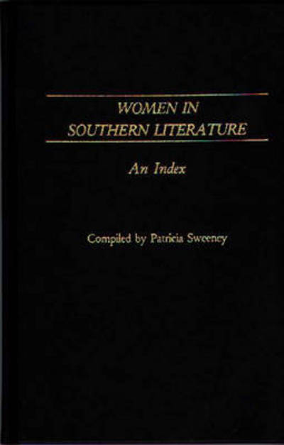Cover for Patricia Sweeney · Women in Southern Literature: An Index - Bibliographies and Indexes in American Literature (Hardcover Book) (1986)