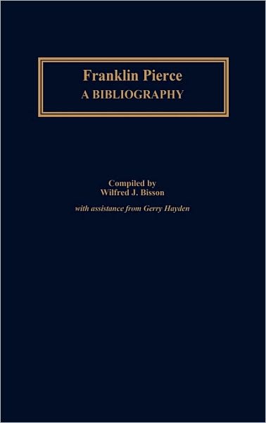 Cover for Wilfred J. Bisson · Franklin Pierce: A Bibliography - Bibliographies of the Presidents of the United States (Hardcover Book) [Annotated edition] (1993)