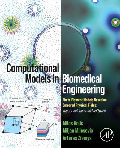 Cover for Kojic, Milos (Full Member, Professor, Nanomedicine, Department of Nanomedicine, The Methodist Hospital Research Institute, Houston, TX, USA; Director, Bioengineering R&amp;D Center, Kragujevac, Serbia) · Computational Models in Biomedical Engineering: Finite Element Models Based on Smeared Physical Fields: Theory, Solutions, and Software (Pocketbok) (2022)