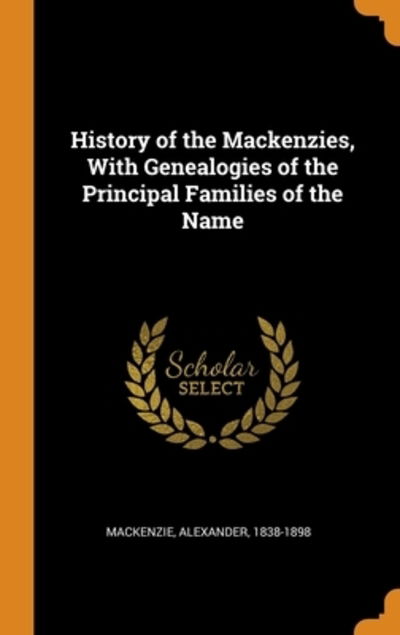 History of the Mackenzies, With Genealogies of the Principal Families of the Name - Alexander MacKenzie - Books - Franklin Classics - 9780343118723 - October 14, 2018