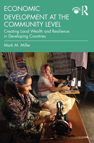 Economic Development at the Community Level: Creating Local Wealth and Resilience in Developing Countries - Mark Miller - Books - Taylor & Francis Ltd - 9780367204723 - November 23, 2020