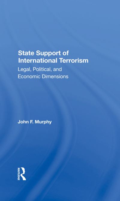 Cover for John F. Murphy · State Support Of International Terrorism: Legal, Political, And Economic Dimensions (Hardcover Book) (2019)