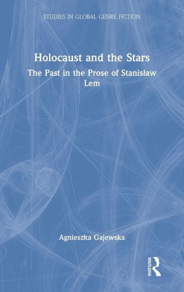 Cover for Gajewska, Agnieszka (Adam Mickiewicz University, Poland.) · Holocaust and the Stars: The Past in the Prose of Stanislaw Lem - Studies in Global Genre Fiction (Hardcover Book) (2021)