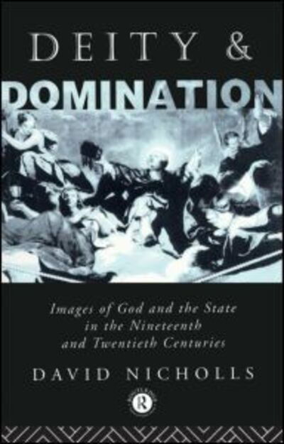 Deity and Domination: Images of God and the State in the 19th and 20th Centuries - David Nicholls - Bøger - Taylor & Francis Ltd - 9780415011723 - 25. november 1993