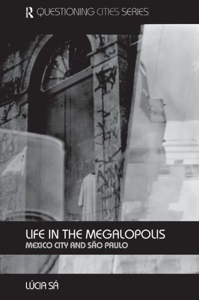 Cover for Sa, Lucia (University of Manchester, UK) · Life in the Megalopolis: Mexico City and Sao Paulo - Questioning Cities (Paperback Bog) (2007)