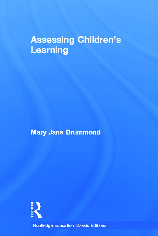 Cover for Drummond, Mary Jane (Formerly University of Cambridge, UK) · Assessing Children's Learning (Classic Edition) - Routledge Education Classic Edition (Innbunden bok) [Classic edition] (2011)