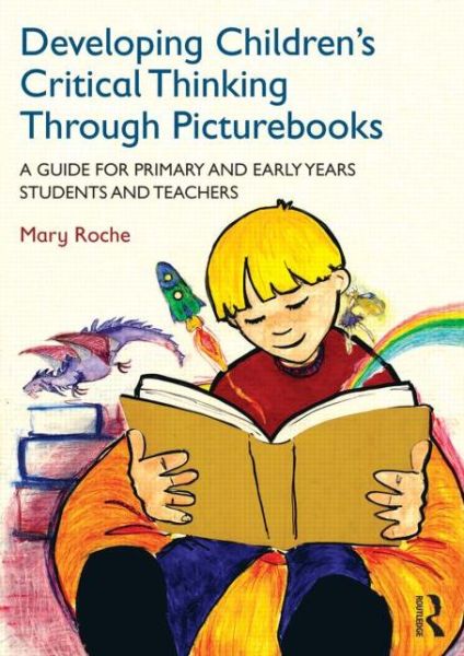 Cover for Roche, Mary (St Patrick’s College, Thurles, Ireland) · Developing Children's Critical Thinking through Picturebooks: A guide for primary and early years students and teachers (Paperback Book) (2014)