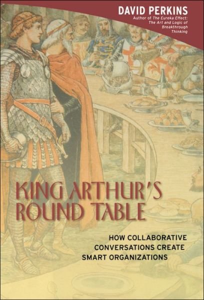 Cover for David Perkins · King Arthur's Round Table: How Collaborative Conversations Create Smart Organizations (Hardcover Book) (2004)