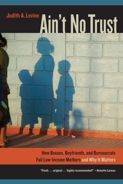 Cover for Judith Levine · Ain't No Trust: How Bosses, Boyfriends, and Bureaucrats Fail Low-Income Mothers and Why It Matters (Paperback Book) (2013)