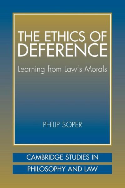 Cover for Soper, Philip (University of Michigan, Ann Arbor) · The Ethics of Deference: Learning from Law's Morals - Cambridge Studies in Philosophy and Law (Paperback Book) (2002)