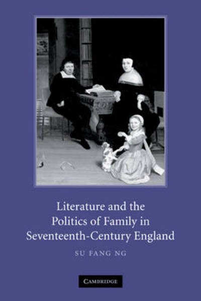 Cover for Ng, Su Fang (University of Oklahoma) · Literature and the Politics of Family in Seventeenth-Century England (Pocketbok) (2009)