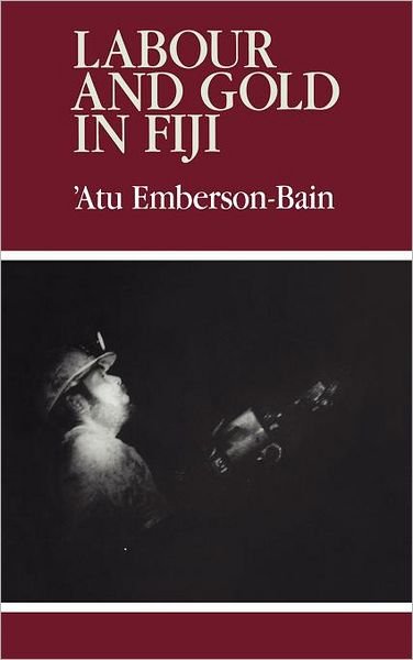 Cover for Emberson-Bain, Atu (University of the South Pacific) · Labour and Gold in Fiji (Gebundenes Buch) (1994)