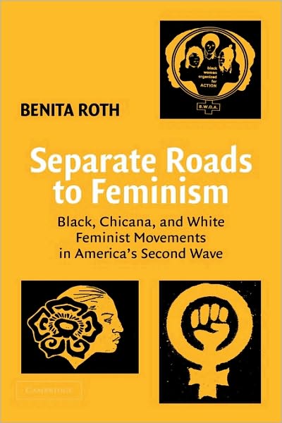 Cover for Roth, Benita (State University of New York, Binghamton) · Separate Roads to Feminism: Black, Chicana, and White Feminist Movements in America's Second Wave (Paperback Book) (2003)