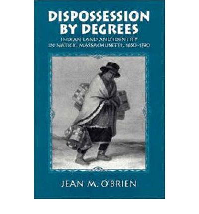 Cover for O'Brien, Jean M. (University of Minnesota) · Dispossession by Degrees: Indian Land and Identity in Natick, Massachusetts, 1650-1790 - Studies in North American Indian History (Hardcover Book) (1997)