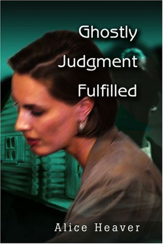 Ghostly Judgment Fulfilled - Alice Heaver - Książki - iUniverse - 9780595256723 - 30 października 2002