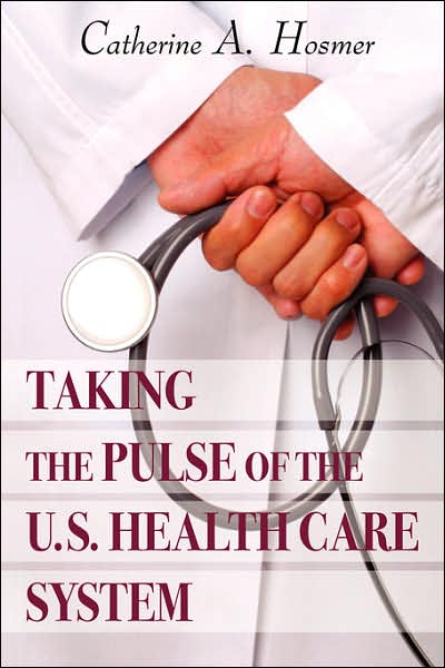 Cover for Catherine Hosmer · Taking the Pulse of the U.s. Health Care System (Hardcover Book) (2007)