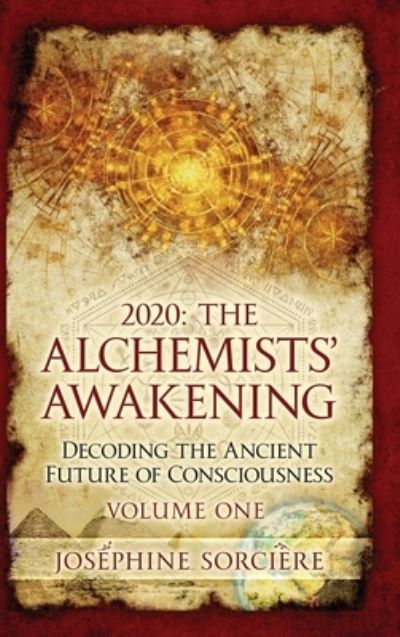 Cover for Josephine Sorciere · 2020: The Alchemists' Awakening Volume One: Decoding The Ancient Future of Consciousness (Hardcover Book) (2021)