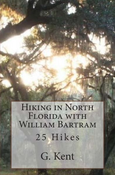 Cover for G. Kent · Hiking in North Florida with William Bartram: 25 Hikes (Paperback Book) (2014)