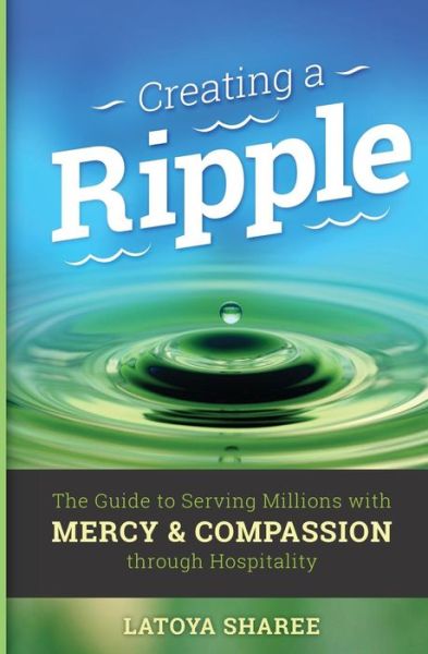 Cover for LaToya Sharee · Creating A Ripple : The Guide to Serving Millions with Mercy &amp; Compassion through Hospitality (Paperback Book) (2016)