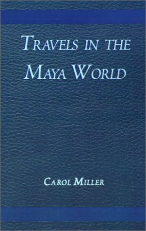Travels in the Maya World - Carol Miller - Books - Xlibris Corp - 9780738819723 - September 27, 2000