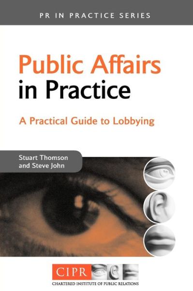 Public Affairs in Practice: A Practical Guide to Lobbying - PR In Practice - Stuart Thomson - Books - Kogan Page Ltd - 9780749444723 - November 3, 2006