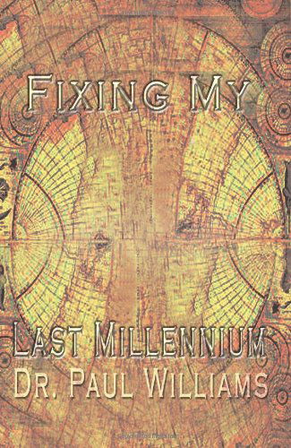 Fixing My Last Millennium - Dr. Paul Williams - Books - AuthorHouse - 9780759683723 - May 14, 2002